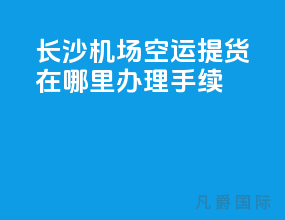 长沙机场空运提货在哪里办理手续