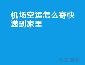 机场空运怎么寄快递到家里