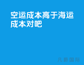 空运成本高于海运成本对吧