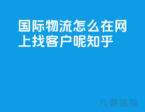 国际物流怎么在网上找客户呢知乎