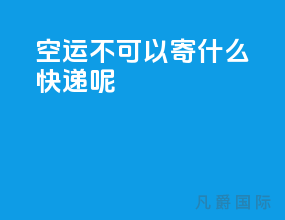 空运不可以寄什么快递呢