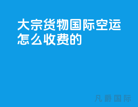 大宗货物国际空运怎么收费的