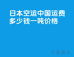 日本空运中国运费多少钱一吨价格
