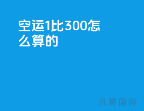 空运1比300怎么算的