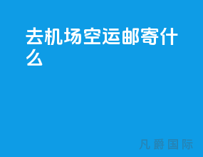 去机场空运邮寄什么