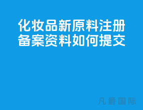 化妆品新原料注册备案资料如何提交？