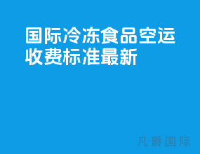国际冷冻食品空运收费标准最新