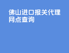 佛山进口报关代理网点查询