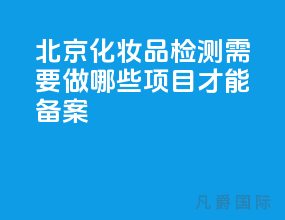 北京化妆品检测需要做哪些项目才能备案？
