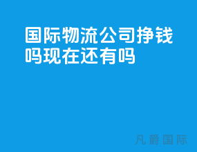 国际物流公司挣钱吗现在还有吗