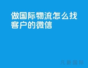 做国际物流怎么找客户的微信