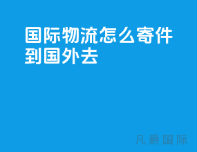 国际物流怎么寄件到国外去