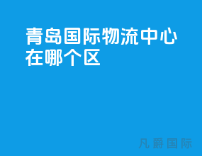 青岛国际物流中心在哪个区