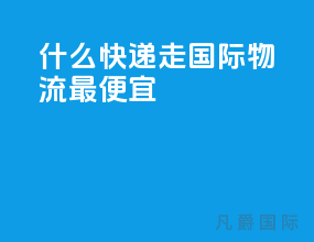 什么快递走国际物流最便宜