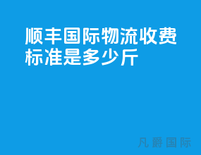 顺丰国际物流收费标准是多少斤