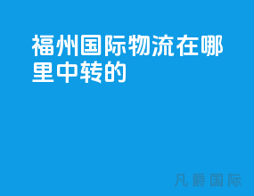 福州国际物流在哪里中转的