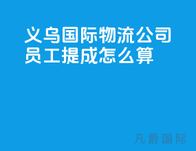 义乌国际物流公司员工提成怎么算