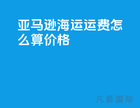 亚马逊海运运费怎么算价格
