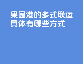 果园港的多式联运具体有哪些方式