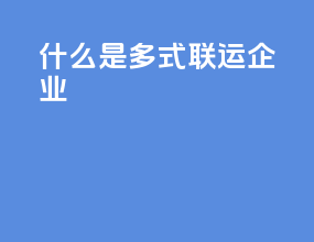 什么是多式联运企业