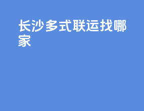 长沙多式联运找哪家