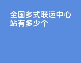 全国多式联运中心站有多少个