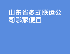 山东省多式联运公司哪家便宜
