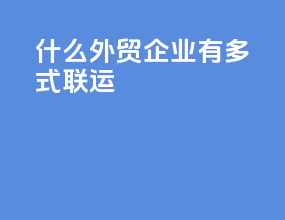 什么外贸企业有多式联运