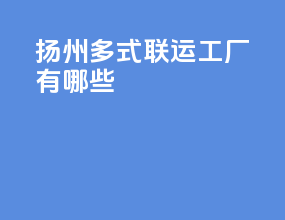 扬州多式联运工厂有哪些