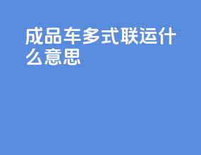 成品车多式联运什么意思