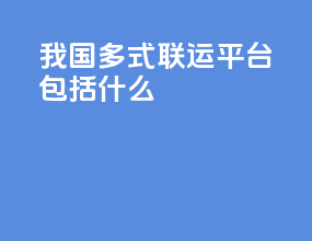 我国多式联运平台包括什么