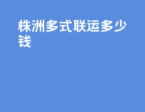 株洲多式联运多少钱