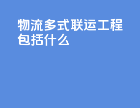 物流多式联运工程包括什么