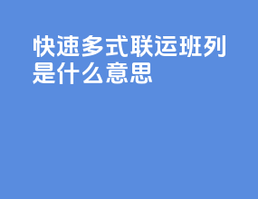 快速多式联运班列是什么意思