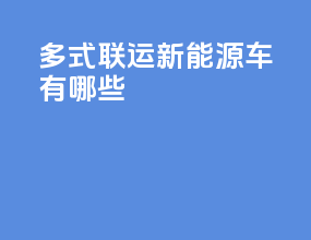 多式联运新能源车有哪些