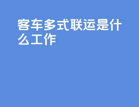 客车多式联运是什么工作