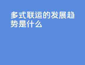 多式联运的发展趋势是什么