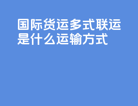 国际货运多式联运是什么运输方式