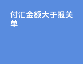 付汇金额大于报关单