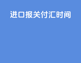进口报关付汇时间