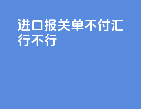 进口报关单不付汇行不行