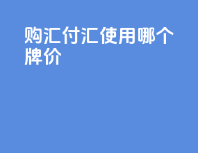 购汇付汇使用哪个牌价