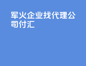 军火企业找代理公司付汇
