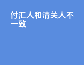 付汇人和清关人不一致