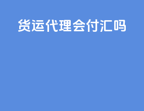 货运代理会付汇吗