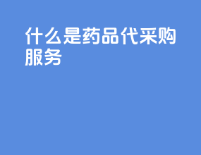 什么是药品代采购服务