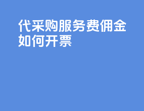 代采购服务费佣金如何开票