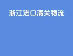 浙江进口清关物流