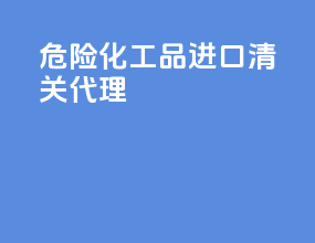 危险化工品进口清关代理