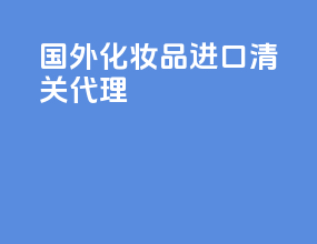 国外化妆品进口清关代理